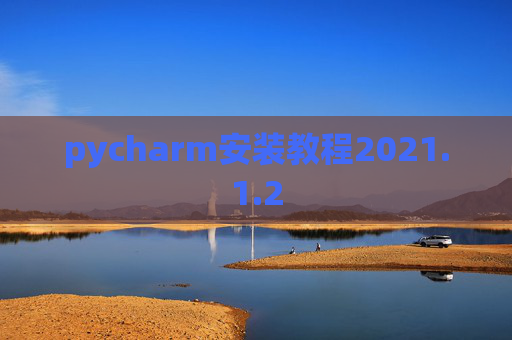 pycharm安装教程2021.1.2 pycharm安装教程2021.1.2
