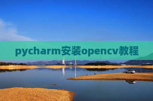 pycharm安装opencv教程 pycharm安装opencv教程