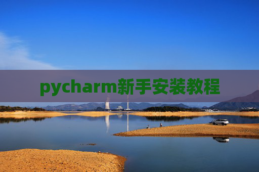 pycharm新手安装教程 pycharm新手安装教程