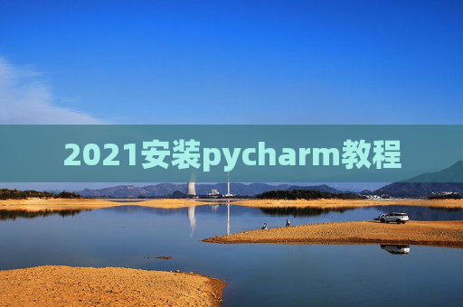 2021安装pycharm教程